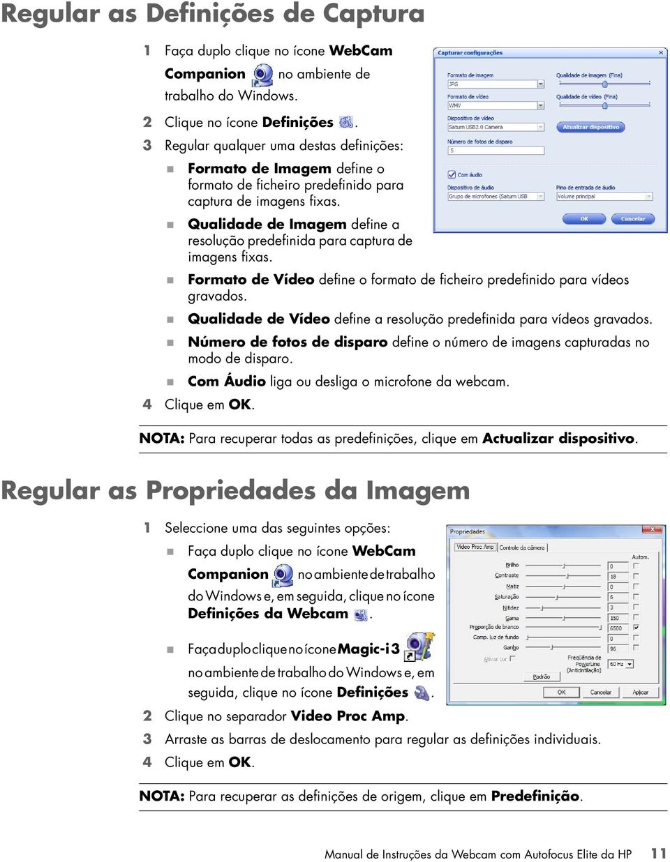 Qualidade de Imagem define a resolução predefinida para captura de imagens fixas. Formato de Vídeo define o formato de ficheiro predefinido para vídeos gravados.