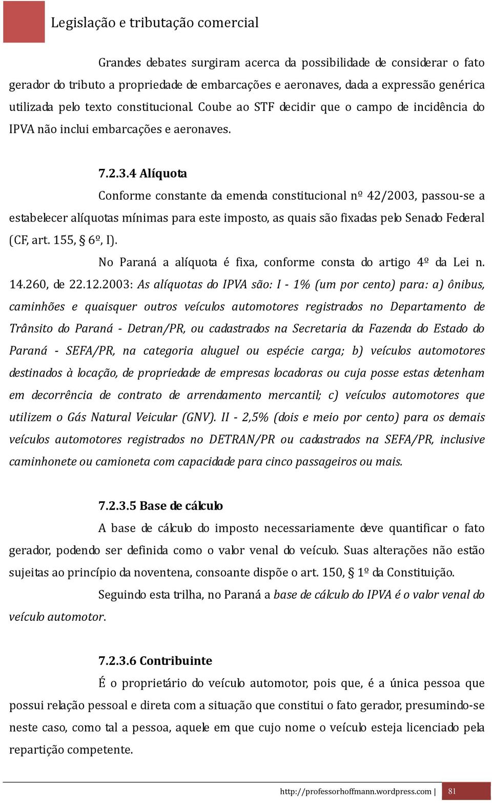 4 Alíquota Conforme constante da emenda constitucional nº 42/2003, passou-se a estabelecer alíquotas mínimas para este imposto, as quais são fixadas pelo Senado Federal (CF, art. 155, 6º, I).