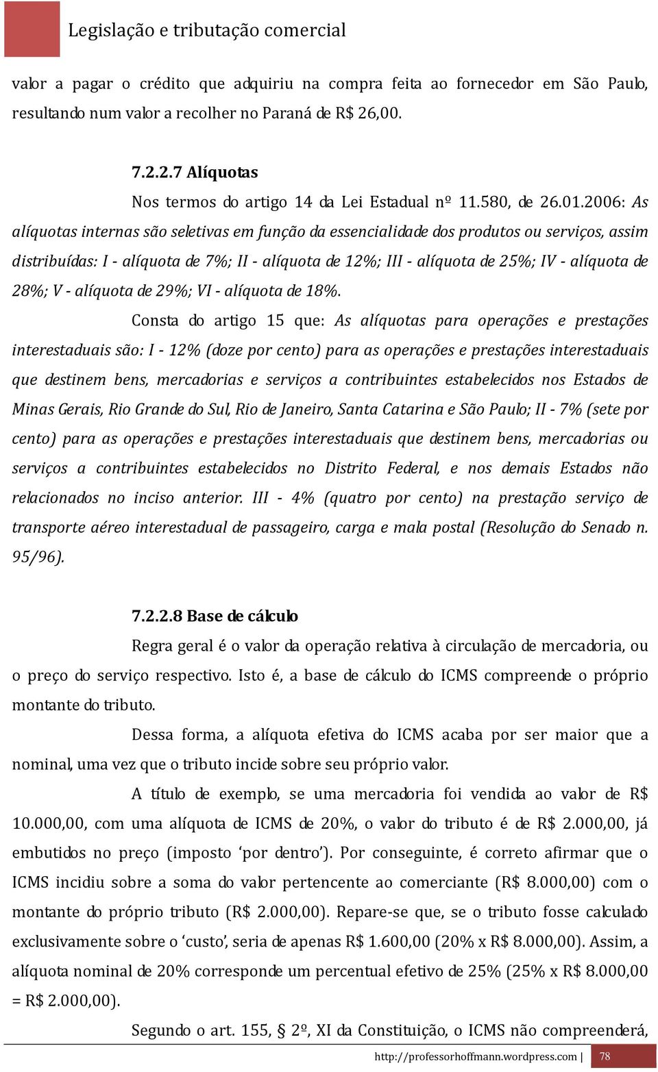 2006: As alíquotas internas são seletivas em função da essencialidade dos produtos ou serviços, assim distribuídas: I - alíquota de 7%; II - alíquota de 12%; III - alíquota de 25%; IV - alíquota de