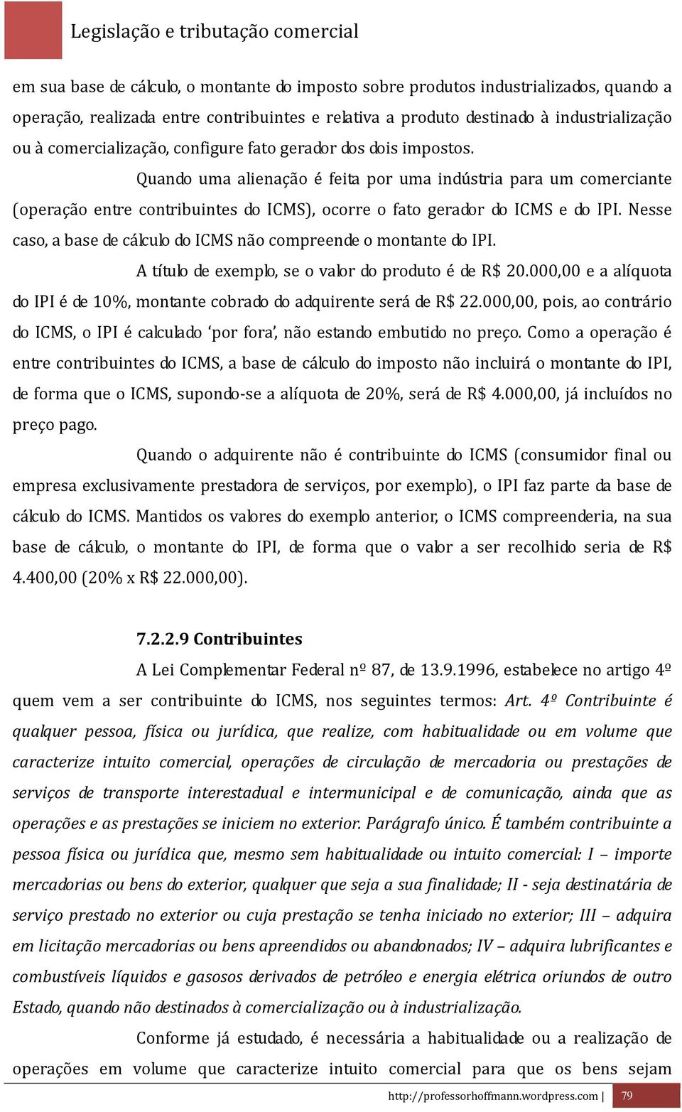 Nesse caso, a base de cálculo do ICMS não compreende o montante do IPI. A título de exemplo, se o valor do produto é de R$ 20.