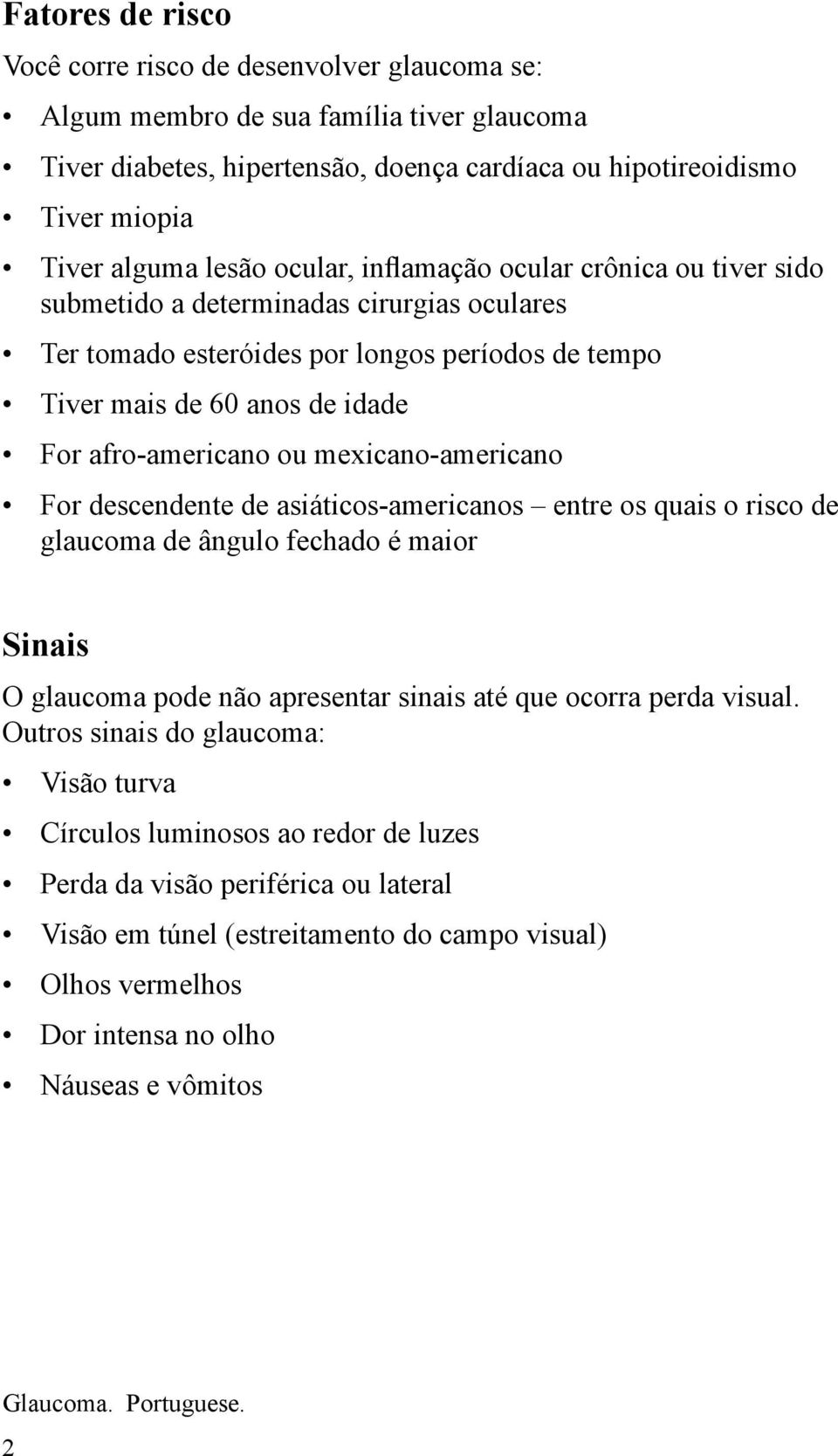 ou mexicano-americano For descendente de asiáticos-americanos entre os quais o risco de glaucoma de ângulo fechado é maior Sinais O glaucoma pode não apresentar sinais até que ocorra perda visual.