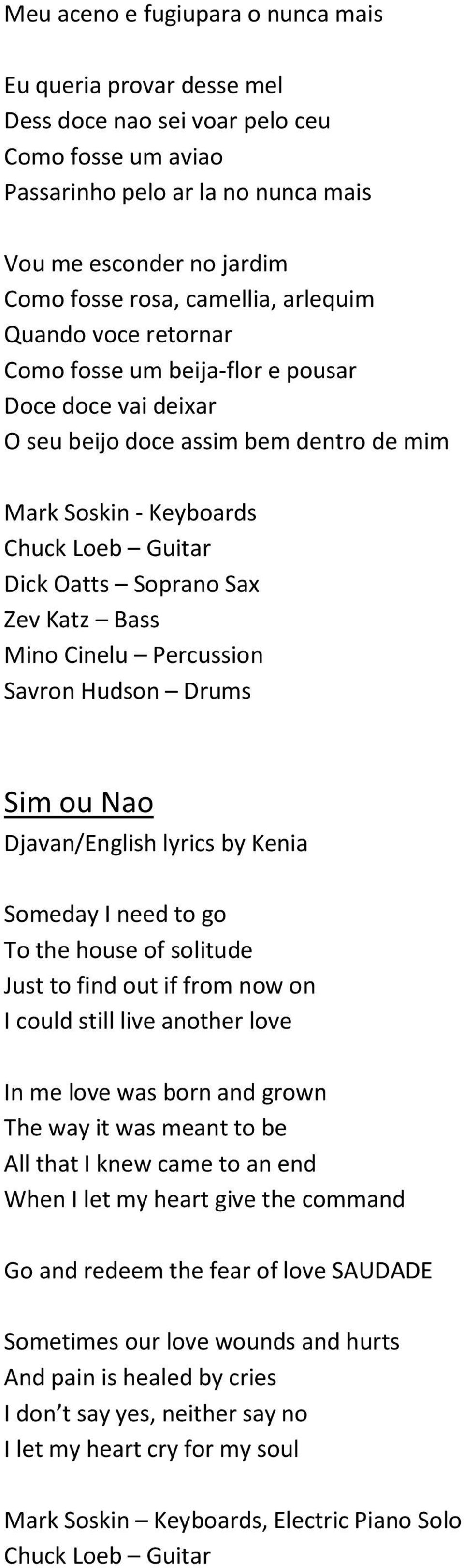 Djavan/English lyrics by Kenia Someday I need to go To the house of solitude Just to find out if from now on I could still live another love In me love was born and grown The way it was meant to be