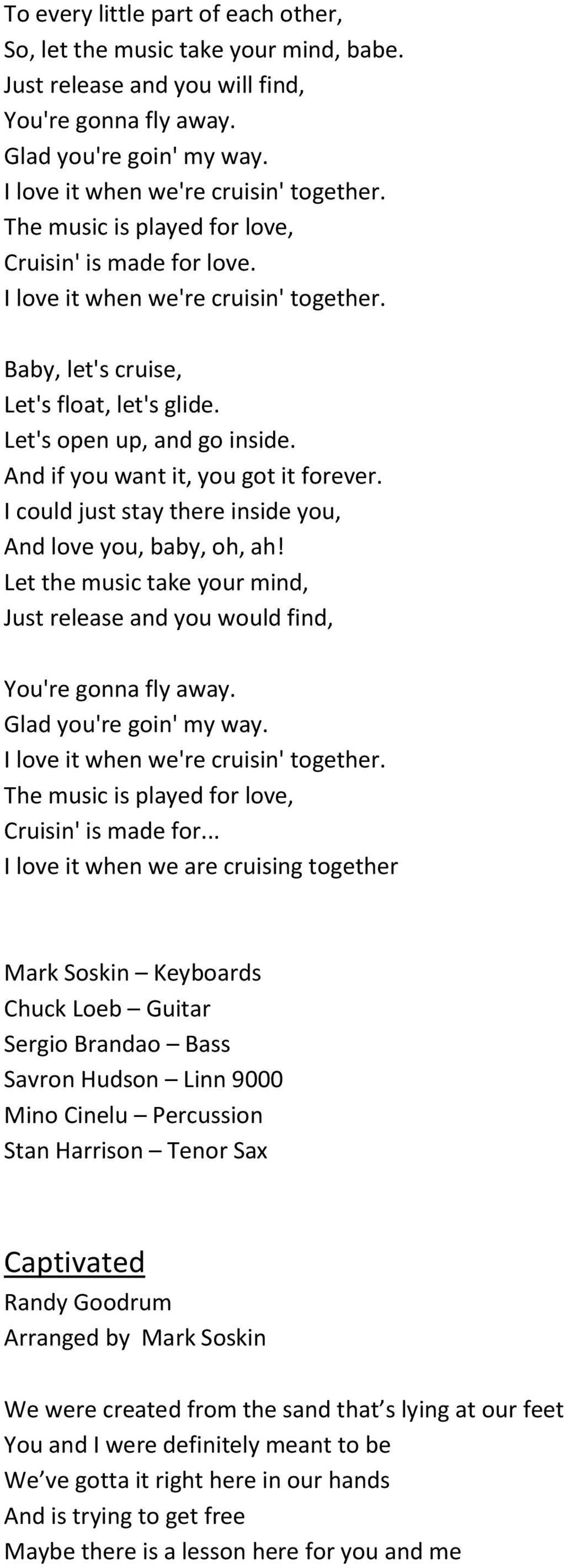 I could just stay there inside you, And love you, baby, oh, ah! Let the music take your mind, Just release and you would find, You're gonna fly away. Glad you're goin' my way.