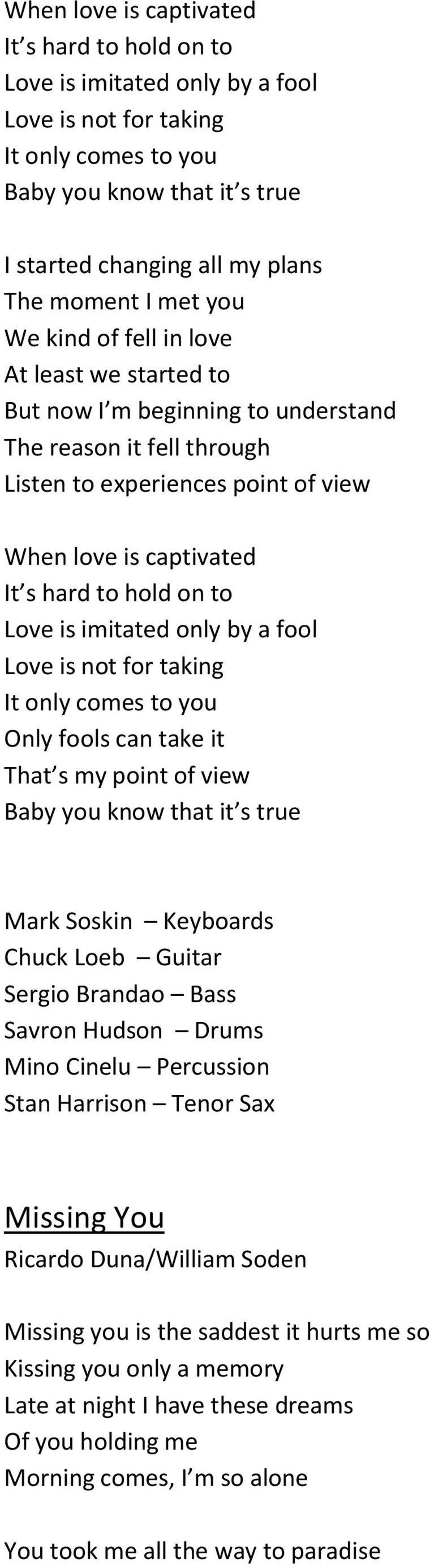 a fool Love is not for taking It only comes to you Only fools can take it Sergio Brandao Bass Stan Harrison Tenor Sax Missing You Ricardo Duna/William