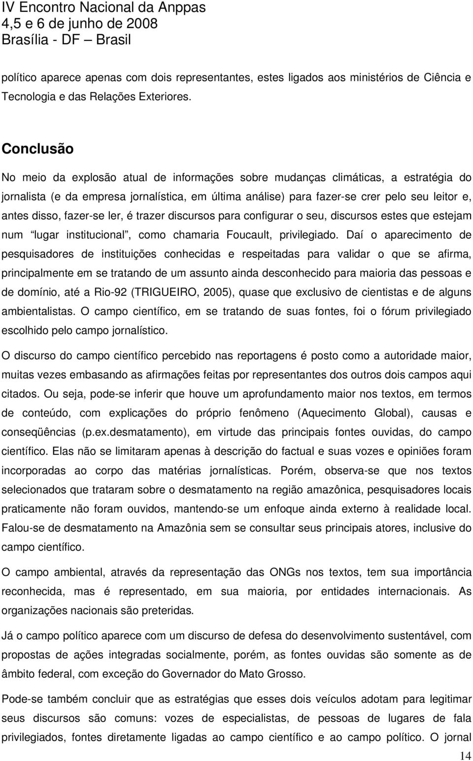 disso, fazer-se ler, é trazer discursos para configurar o seu, discursos estes que estejam num lugar institucional, como chamaria Foucault, privilegiado.