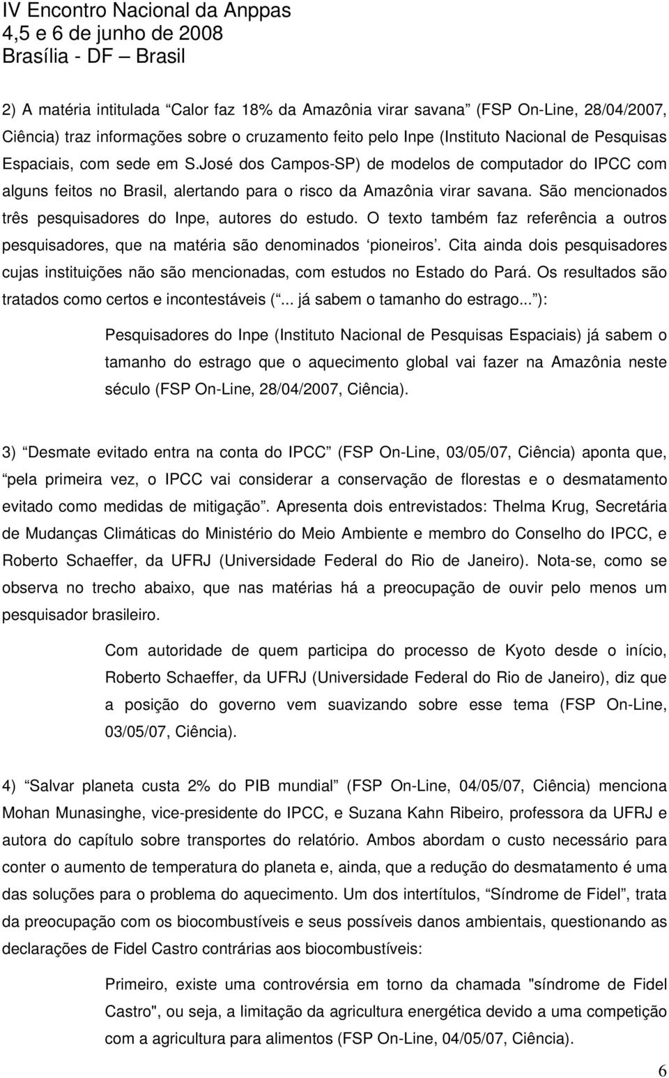 São mencionados três pesquisadores do Inpe, autores do estudo. O texto também faz referência a outros pesquisadores, que na matéria são denominados pioneiros.