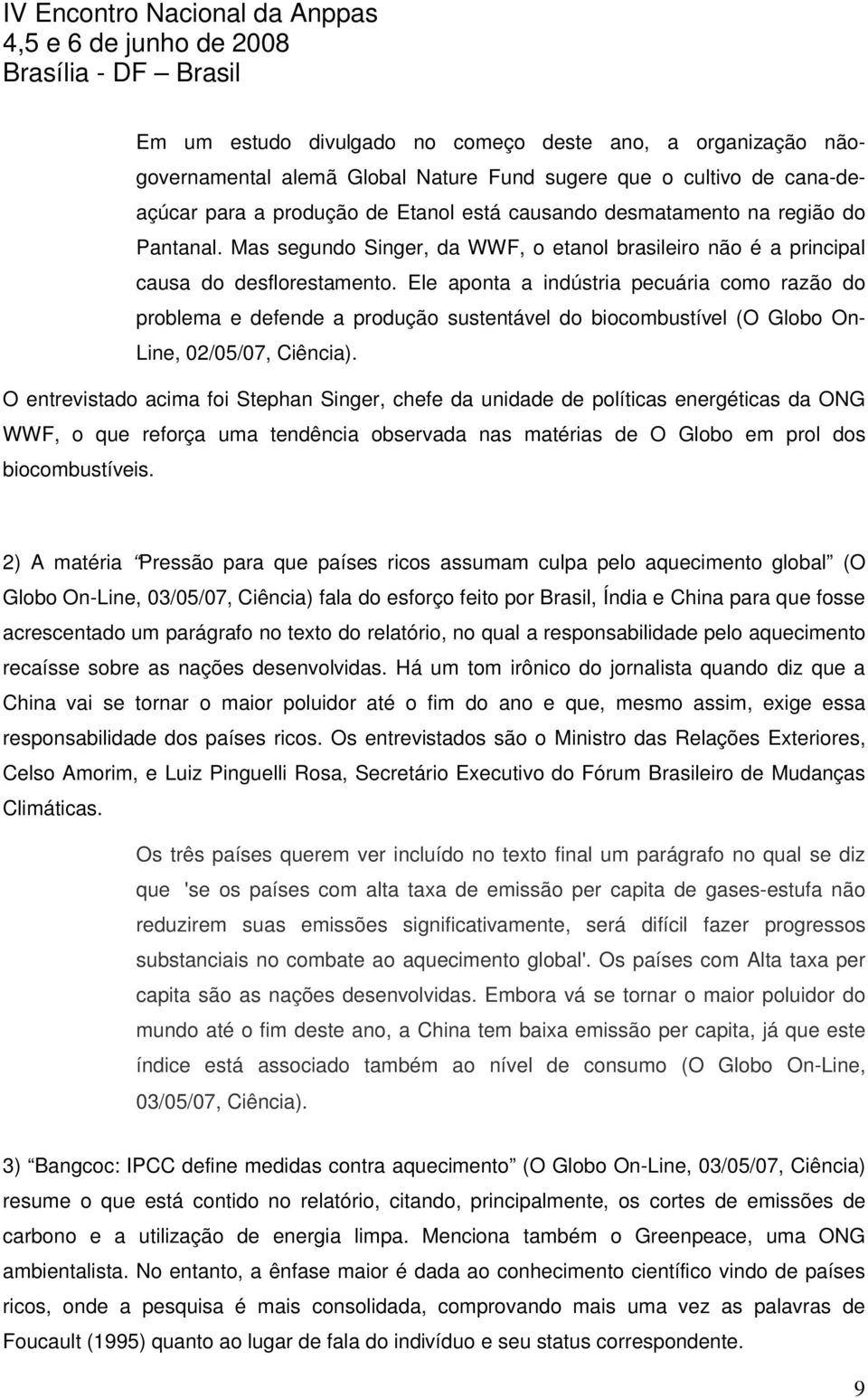 Ele aponta a indústria pecuária como razão do problema e defende a produção sustentável do biocombustível (O Globo On- Line, 02/05/07, Ciência).