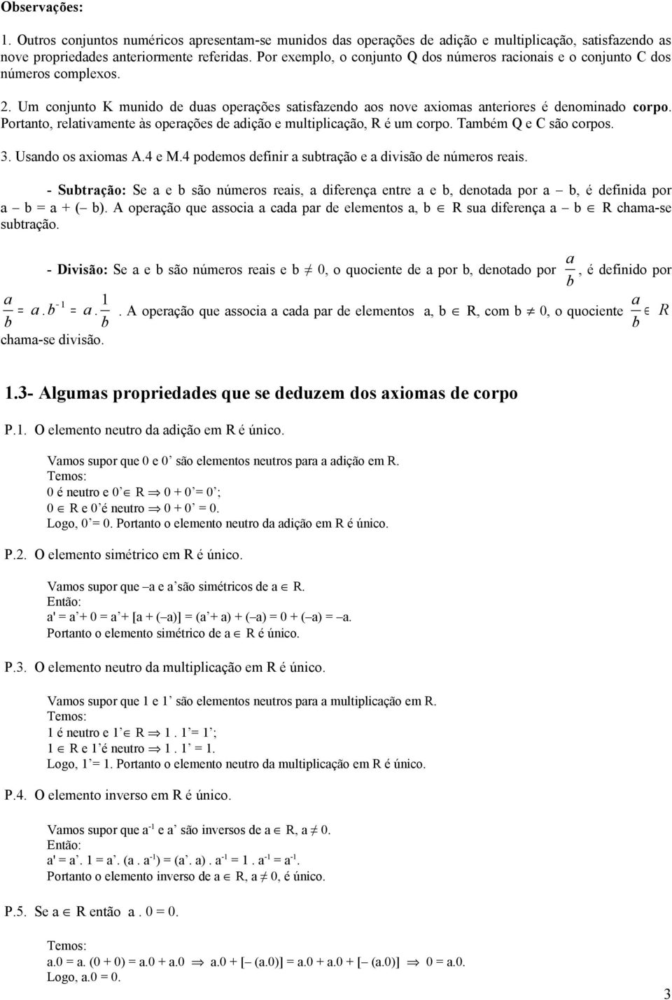 Q e C são corpos 3 Usndo os xioms A4 e M4 podemos definir sutrção e divisão de números reis - Sutrção: Se e são números reis, diferenç entre e, denotd por, é definid por ( ) A operção que ssoci cd pr