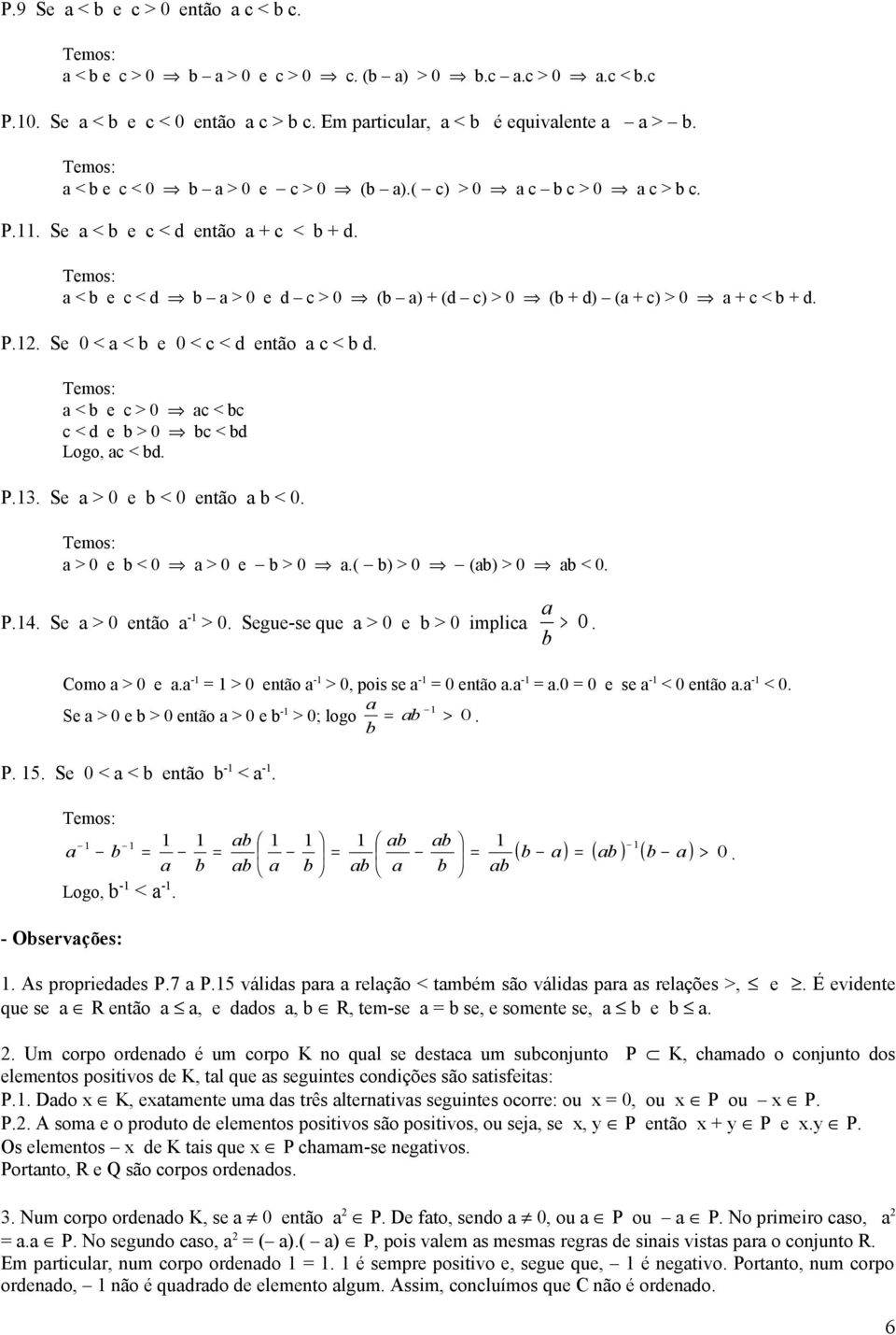 ) > 0 () > 0 < 0 P4 Se > 0 então - > 0 Segue-se que > 0 e > 0 implic > 0 Como > 0 e - > 0 então - > 0, pois se - 0 então - 0 0 e se - < 0 então - < 0 Se > 0 e > 0 então > 0 e - > 0; logo > 0 P 5 Se 0