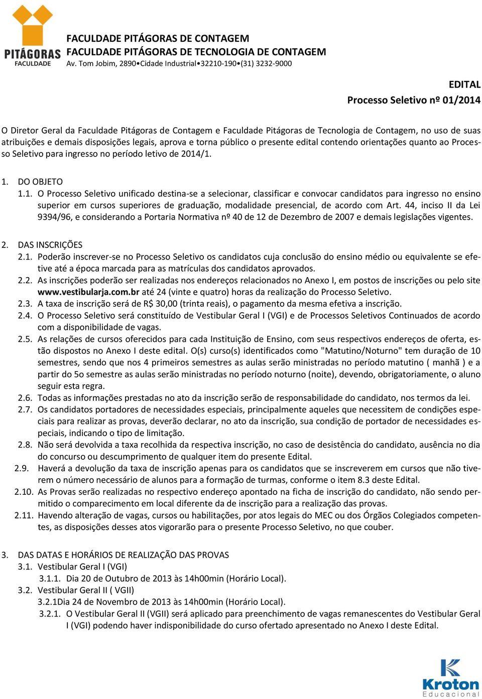 /1. 1. DO OBJETO 1.1. O Processo Seletivo unificado destina-se a selecionar, classificar e convocar candidatos para ingresso no ensino superior em cursos superiores de graduação, modalidade