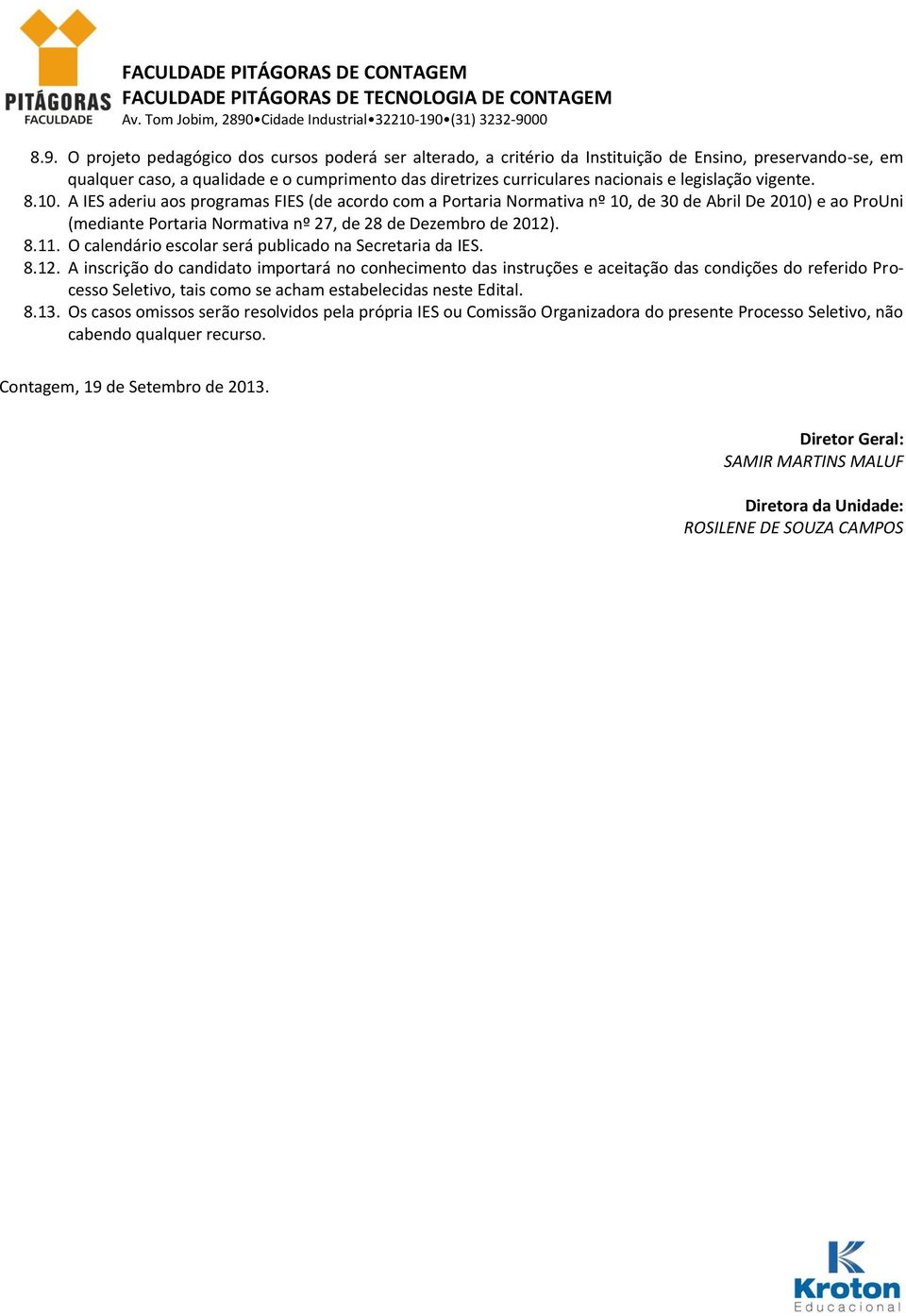 8.11. O calendário escolar será publicado na Secretaria da IES. 8.12.