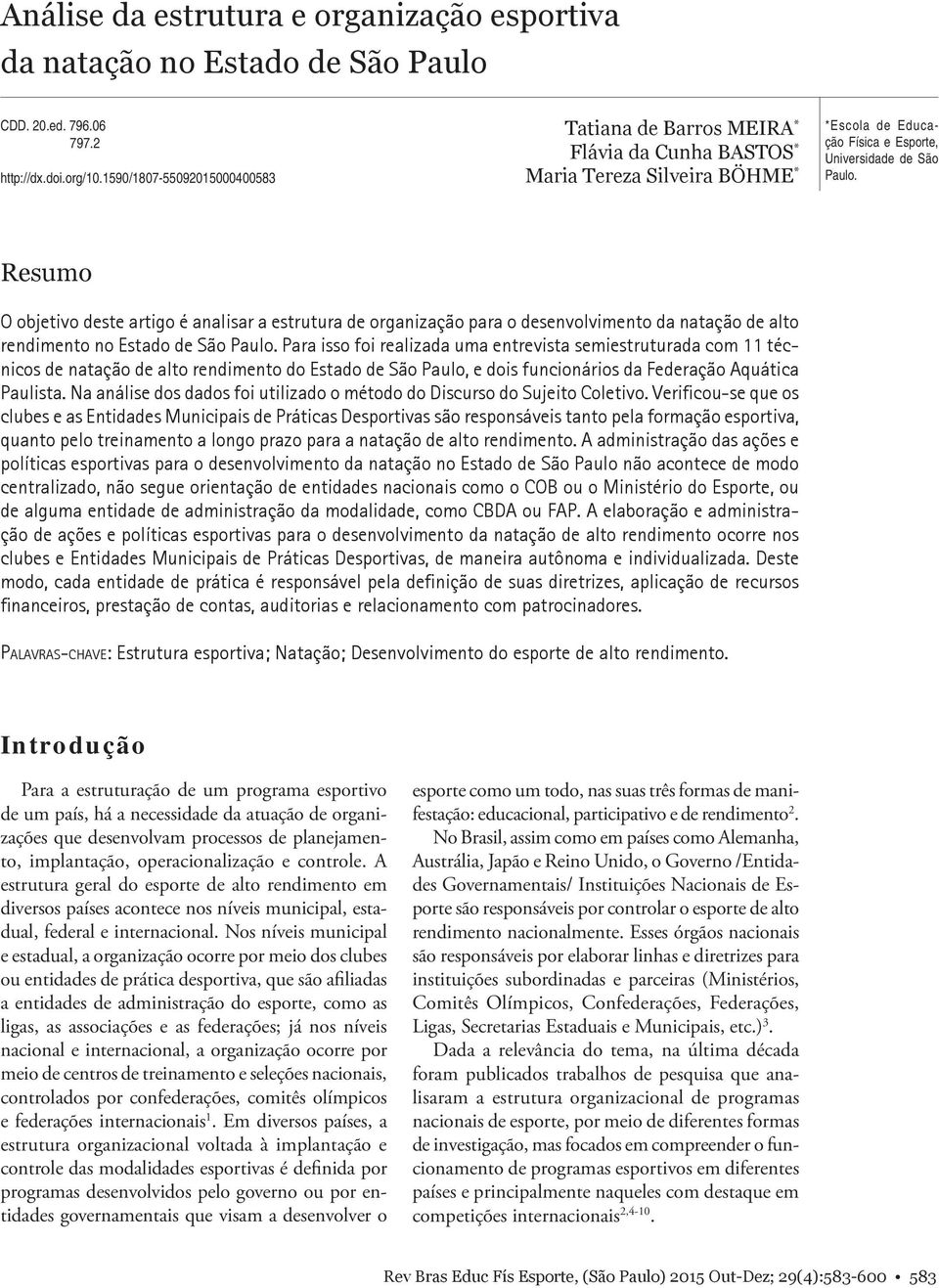 Resumo O objetivo deste artigo é analisar a estrutura de organização para o desenvolvimento da natação de alto rendimento no Estado de São Paulo.