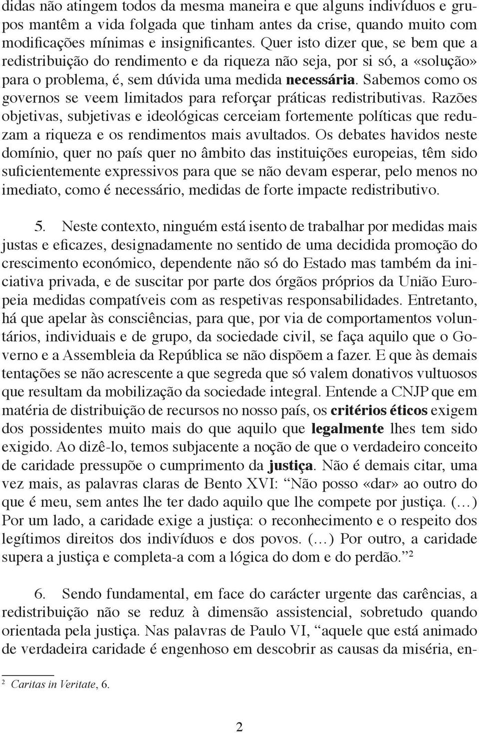 Sabemos como os governos se veem limitados para reforçar práticas redistributivas.