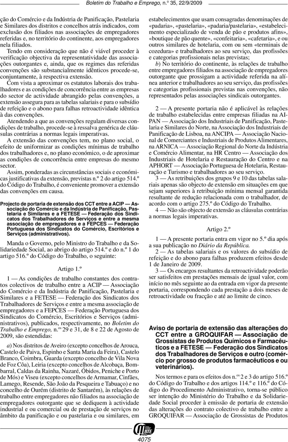 Tendo em consideração que não é viável proceder à verificação objectiva da representatividade das associações outorgantes e, ainda, que os regimes das referidas convenções são substancialmente