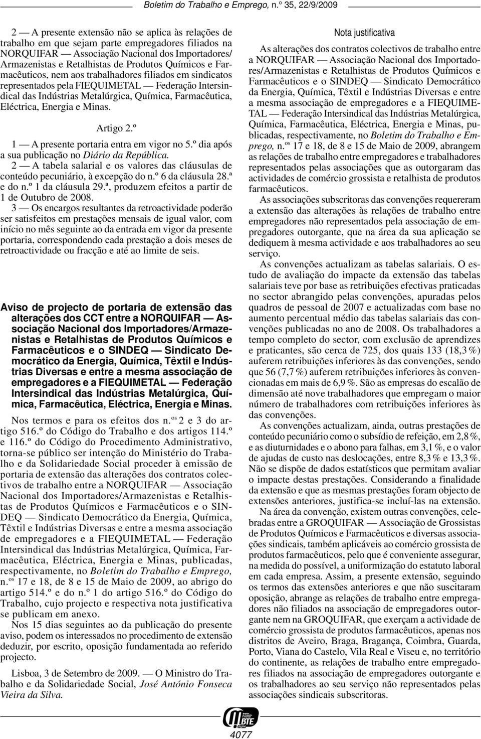 Artigo 2.º 1 A presente portaria entra em vigor no 5.º dia após a sua publicação no Diário da República. 2 A tabela salarial e os valores das cláusulas de conteúdo pecuniário, à excepção do n.