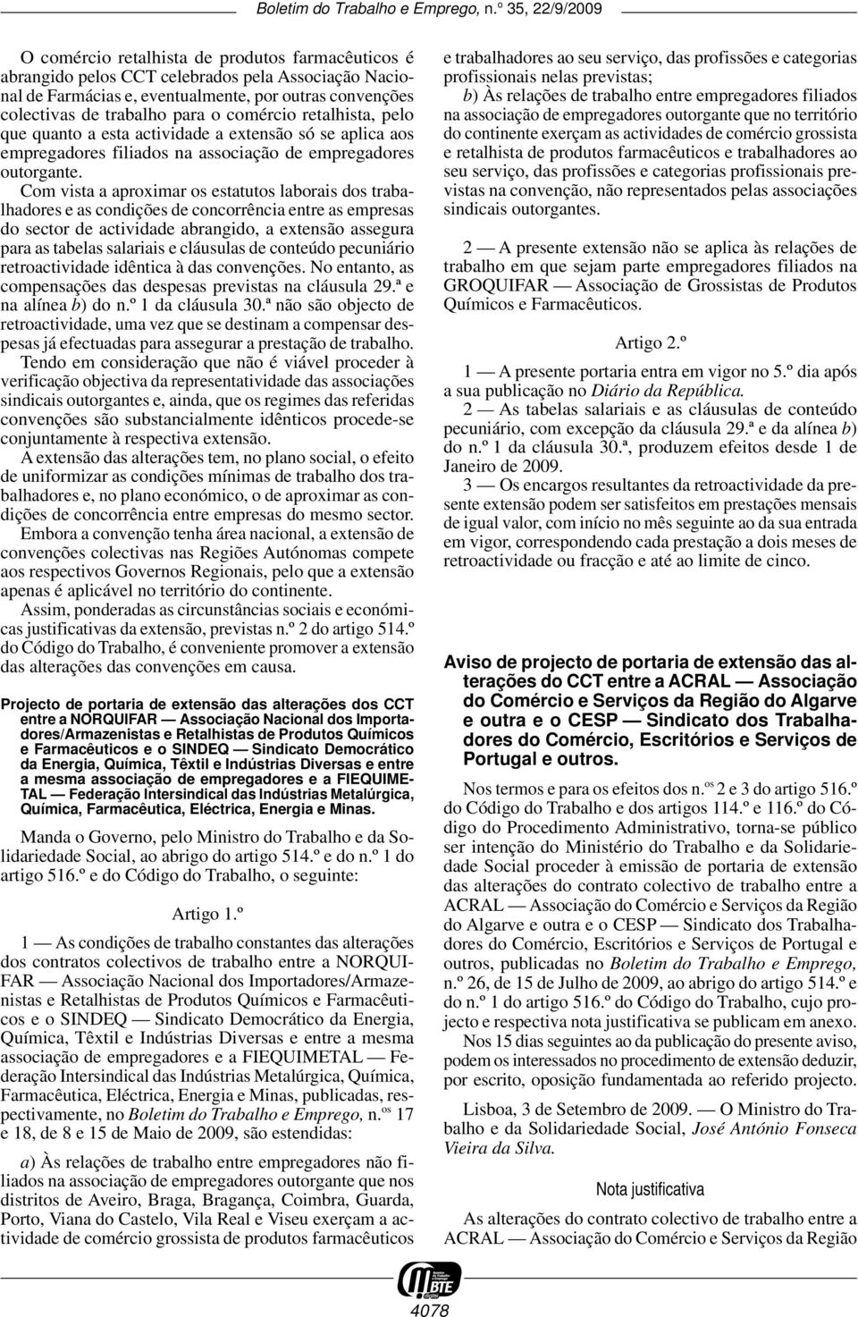 Com vista a aproximar os estatutos laborais dos trabalhadores e as condições de concorrência entre as empresas do sector de actividade abrangido, a extensão assegura para as tabelas salariais e