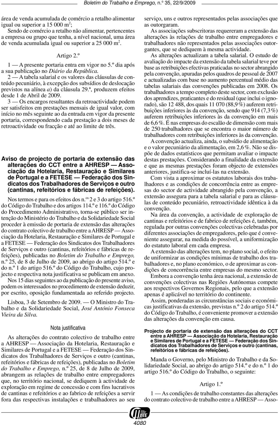 2 A tabela salarial e os valores das cláusulas de conteúdo pecuniário, à excepção dos subsídios de deslocação previstos na alínea a) da cláusula 29.ª, produzem efeitos desde 1 de Abril de 2009.