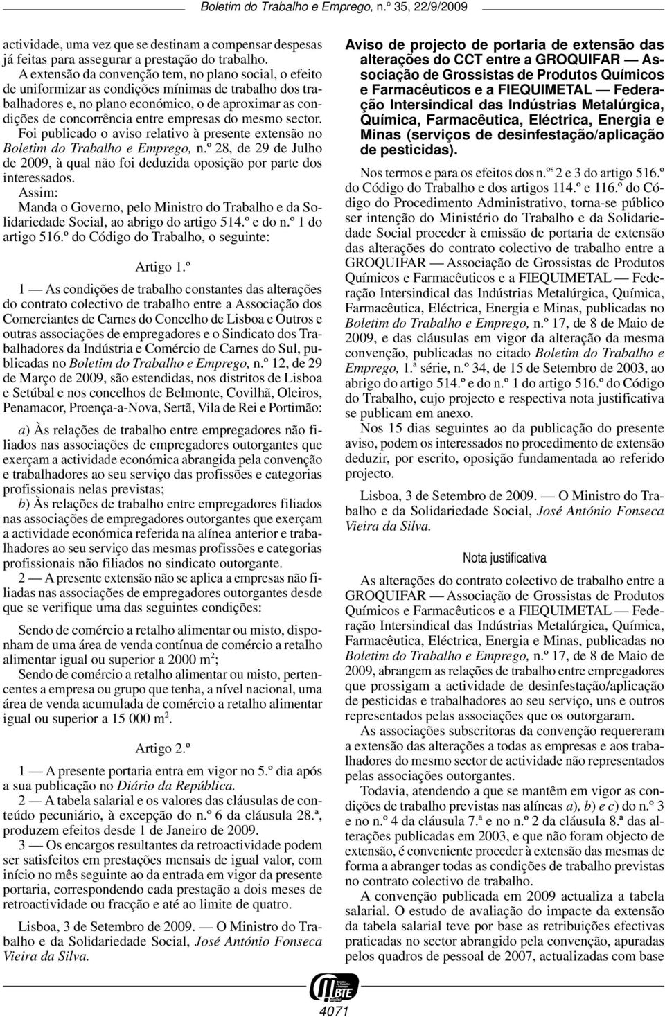 empresas do mesmo sector. Foi publicado o aviso relativo à presente extensão no Boletim do Trabalho e Emprego, n.