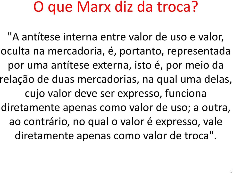 por uma antítese externa, isto é, por meio da relação de duas mercadorias, na qual uma delas,