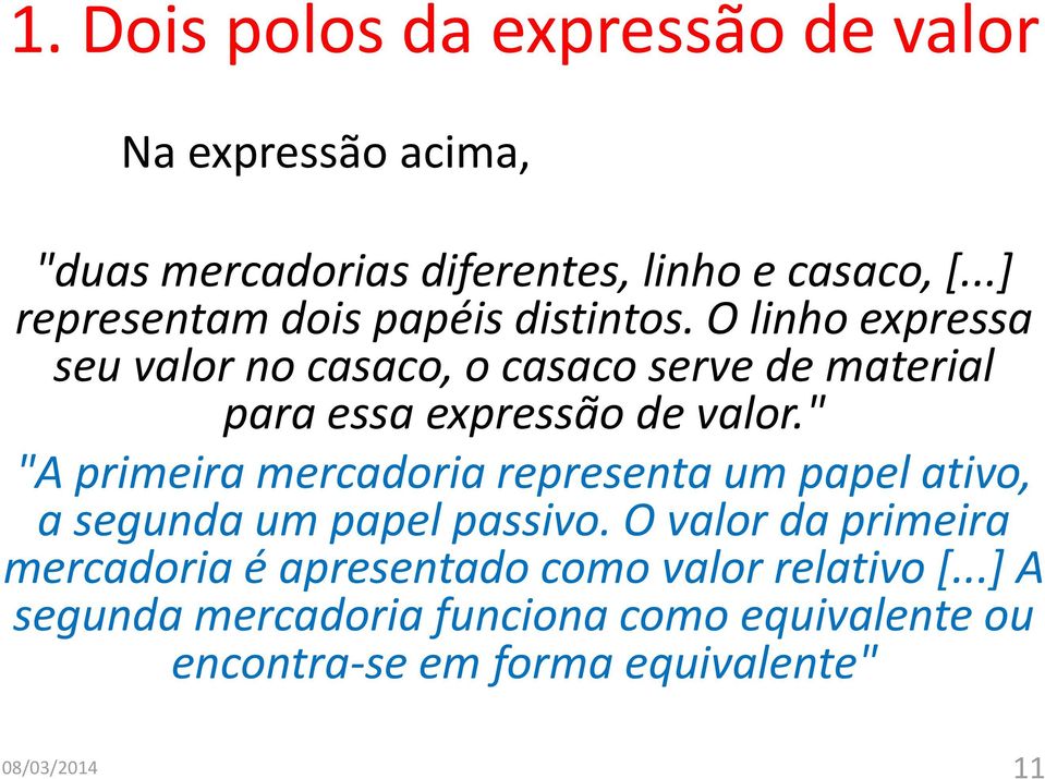 O linho expressa seu valor no casaco, o casaco serve de material para essa expressão de valor.