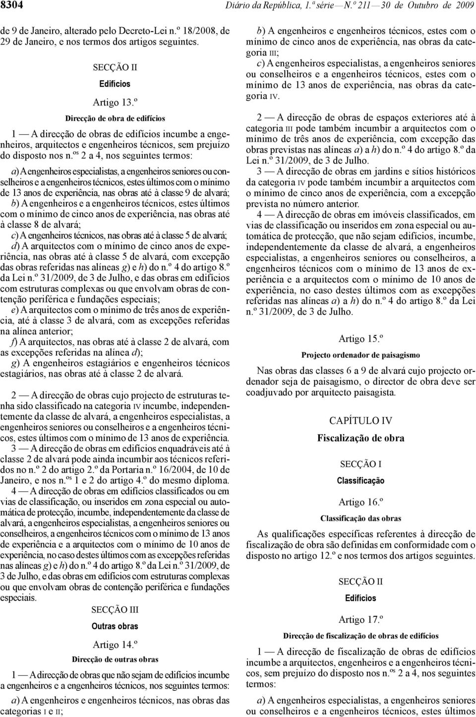 º s 2 a 4, nos seguintes termos: a) A engenheiros especialistas, a engenheiros seniores ou conselheiros e a engenheiros técnicos, estes últimos com o mínimo de 13 anos de experiência, nas obras até à