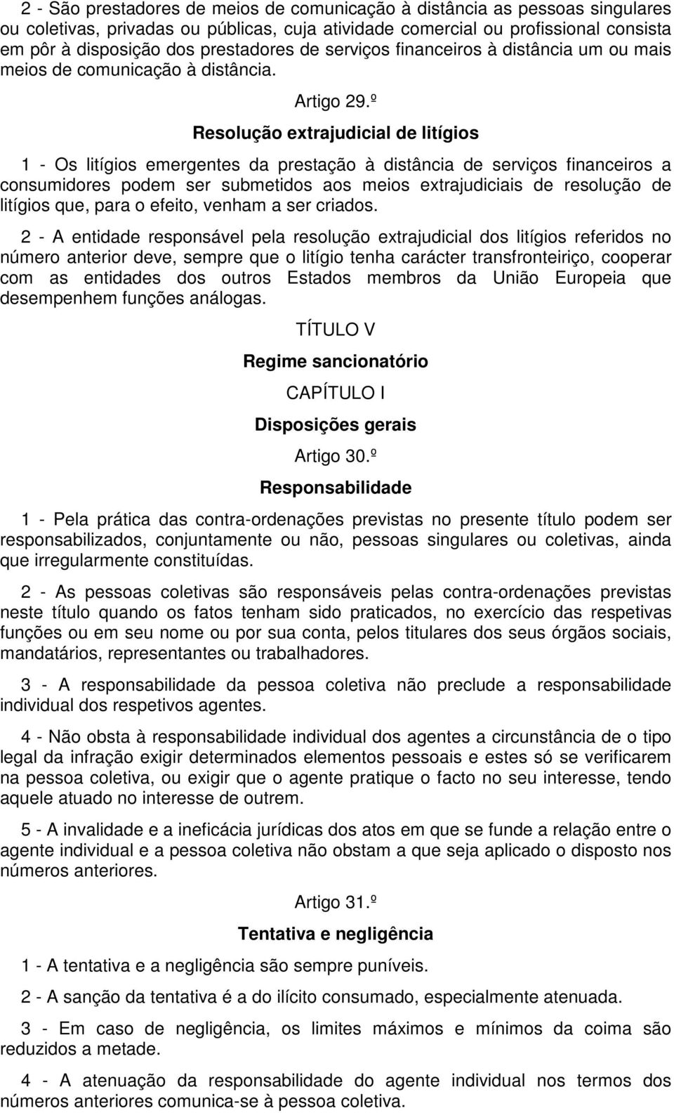 º Resolução extrajudicial de litígios 1 - Os litígios emergentes da prestação à distância de serviços financeiros a consumidores podem ser submetidos aos meios extrajudiciais de resolução de litígios