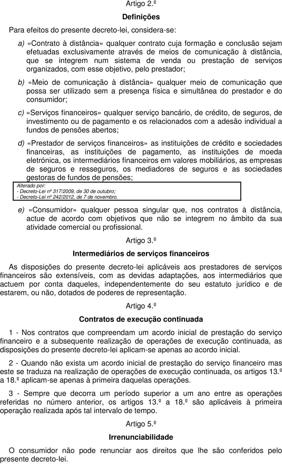 distância, que se integrem num sistema de venda ou prestação de serviços organizados, com esse objetivo, pelo prestador; b) «Meio de comunicação à distância» qualquer meio de comunicação que possa