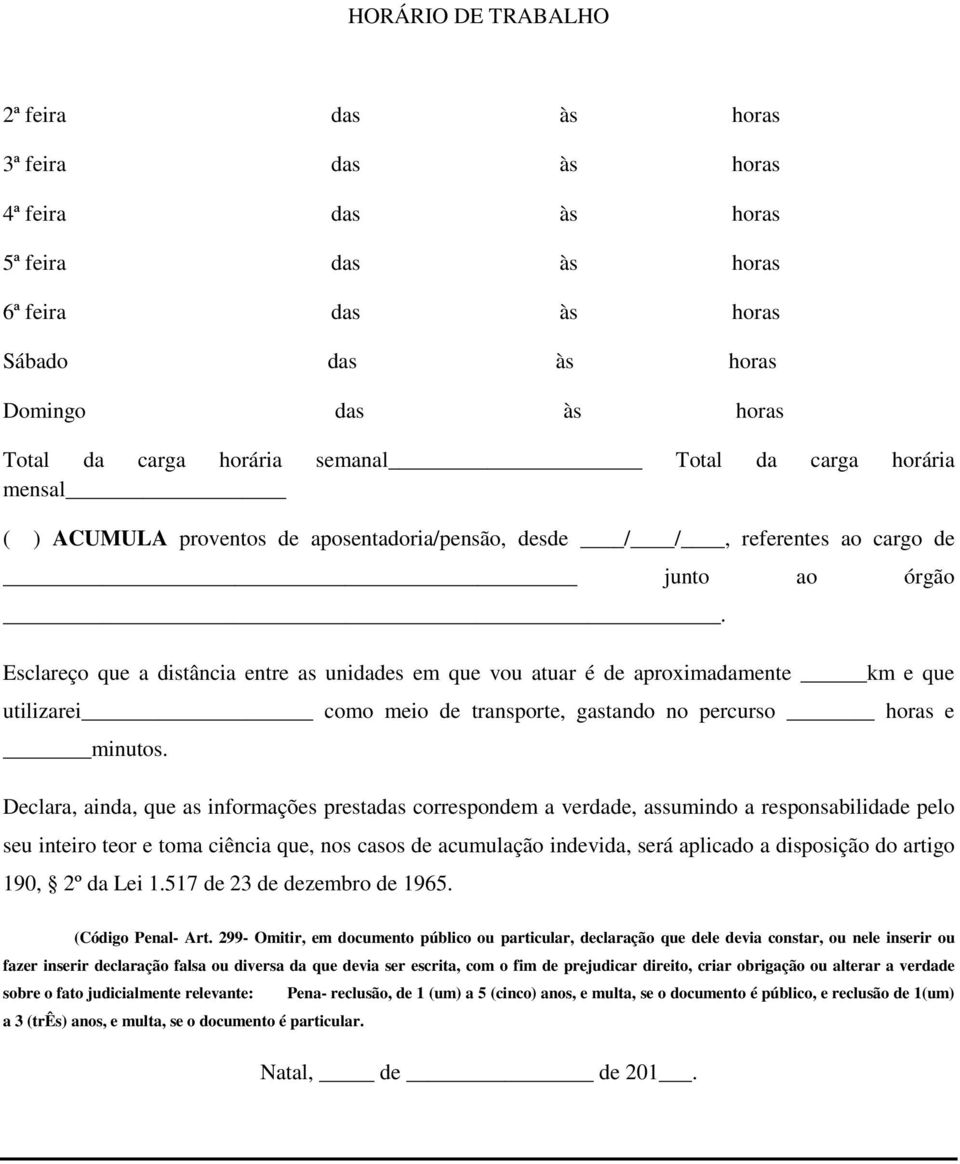 Esclareço que a distância entre as unidades em que vou atuar é de aproximadamente km e que utilizarei como meio de transporte, gastando no percurso horas e minutos.