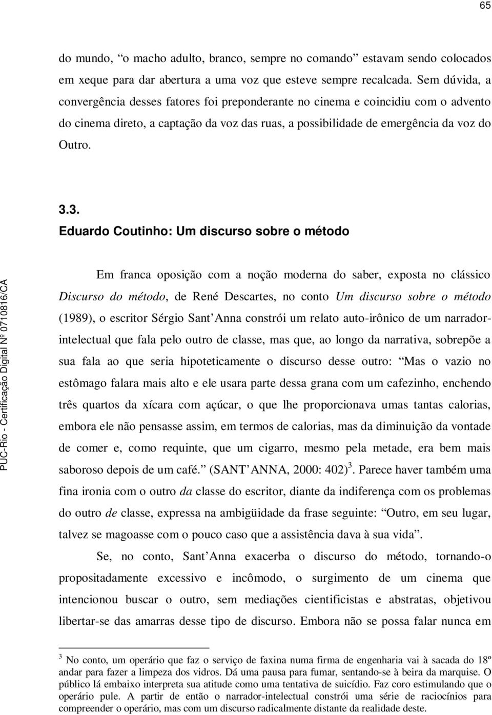 3. Eduardo Coutinho: Um discurso sobre o método Em franca oposição com a noção moderna do saber, exposta no clássico Discurso do método, de René Descartes, no conto Um discurso sobre o método (1989),