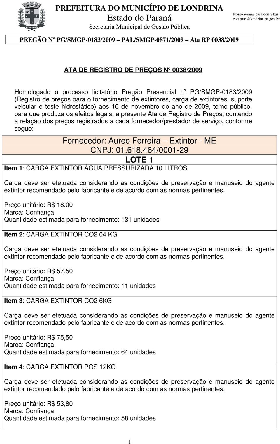 cada fornecedor/prestador de serviço, conforme segue: Fornecedor: Aureo Ferreira Extintor - ME CNPJ: 01.618.
