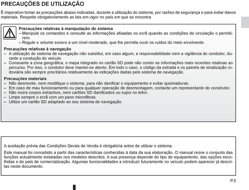 de circulação o permitirem. Regule o volume sonoro a um nível moderado, que lhe permita ouvir os ruídos do meio envolvente.