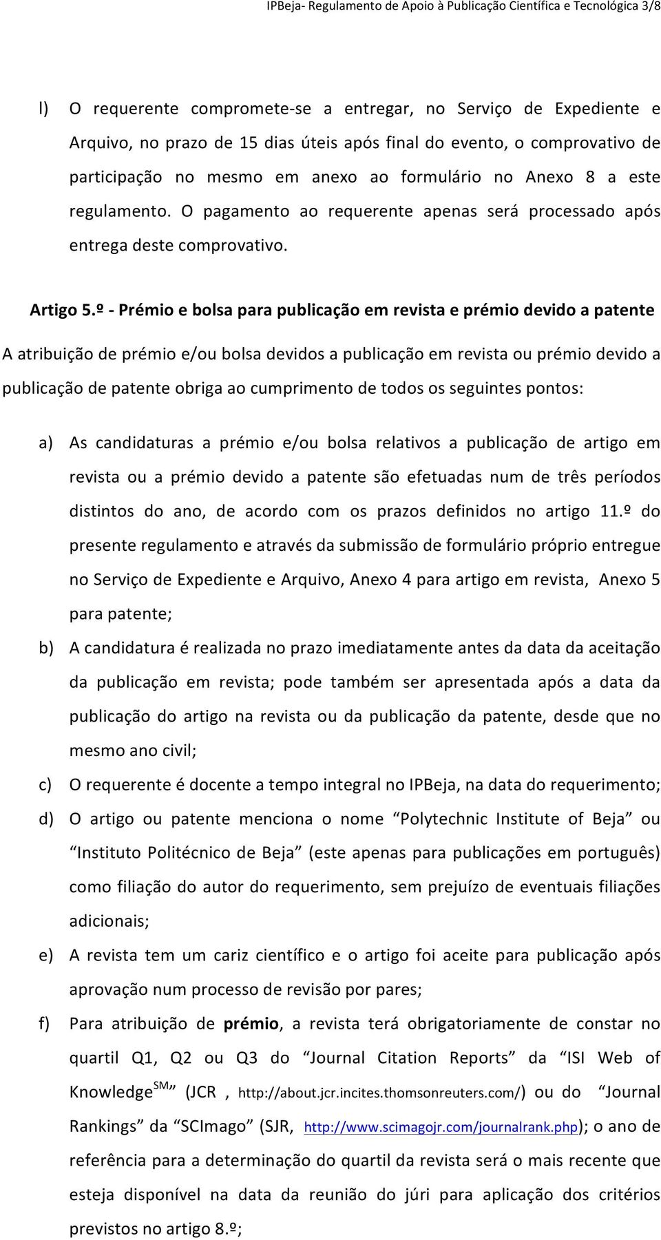 º - Prémio e bolsa para publicação em revista e prémio devido a patente A atribuição de prémio e/ou bolsa devidos a publicação em revista ou prémio devido a publicação de patente obriga ao