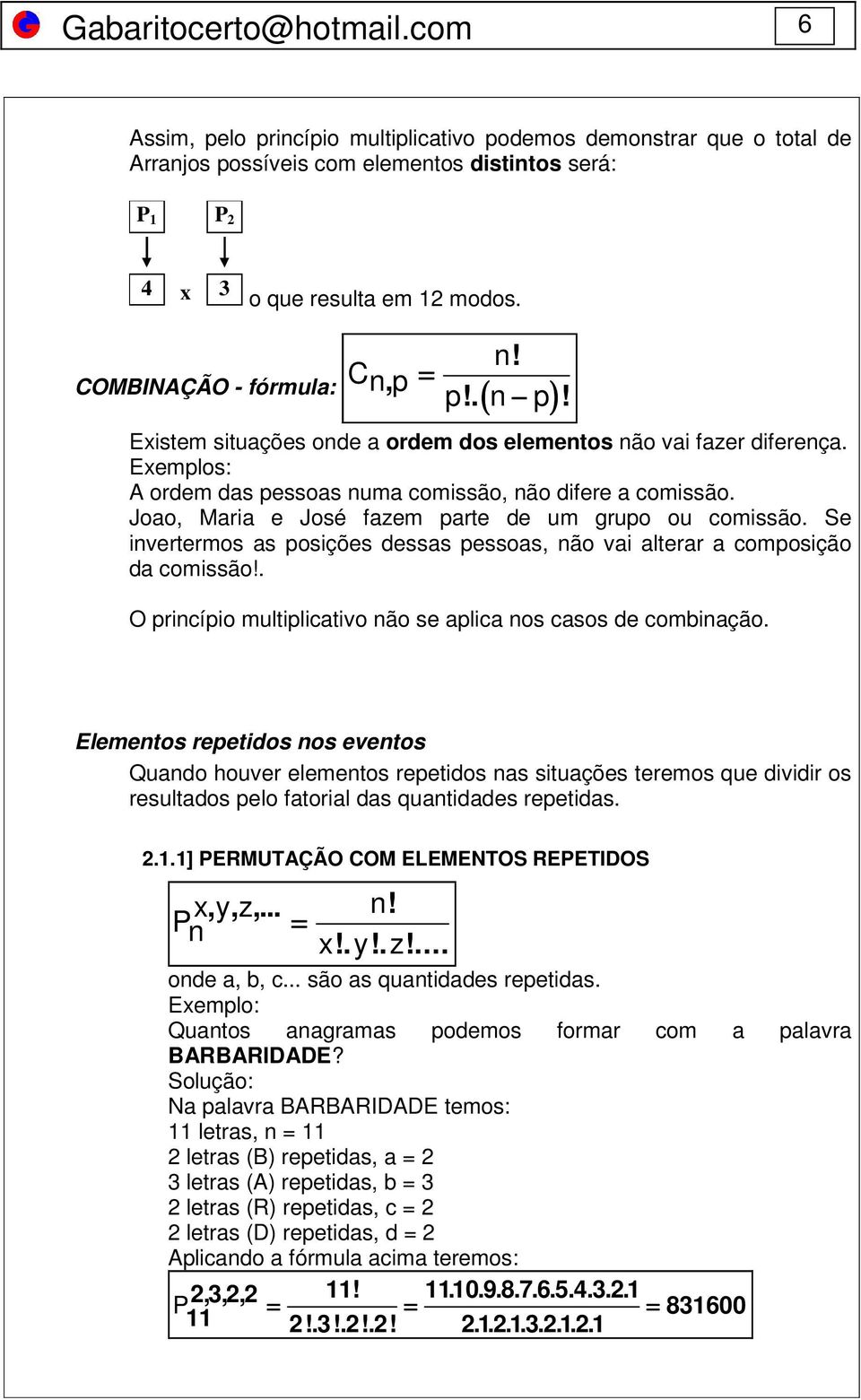 Joao, Maria e José fazem parte de um grupo ou comissão. Se invertermos as posições dessas pessoas, não vai alterar a composição da comissão!