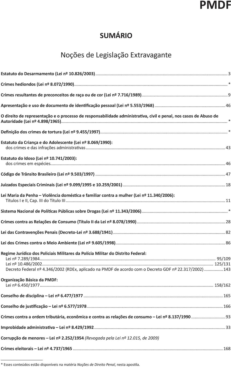 ..46 O direito de representação e o processo de responsabilidade administrativa, civil e penal, nos casos de Abuso de Autoridade (Lei nº 4.898/1965)... * Definição dos crimes de tortura (Lei nº 9.