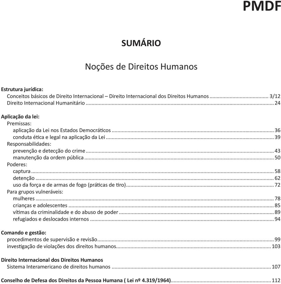 .. 43 manutenção da ordem pública... 50 Poderes: captura... 58 detenção... 62 uso da força e de armas de fogo (práticas de tiro)... 72 Para grupos vulneráveis: mulheres... 78 crianças e adolescentes.