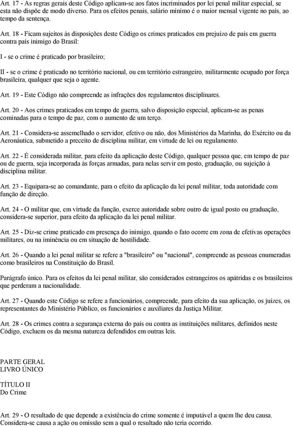 18 - Ficam sujeitos às disposições deste Código os crimes praticados em prejuízo de país em guerra contra país inimigo do Brasil: I - se o crime é praticado por brasileiro; II - se o crime é