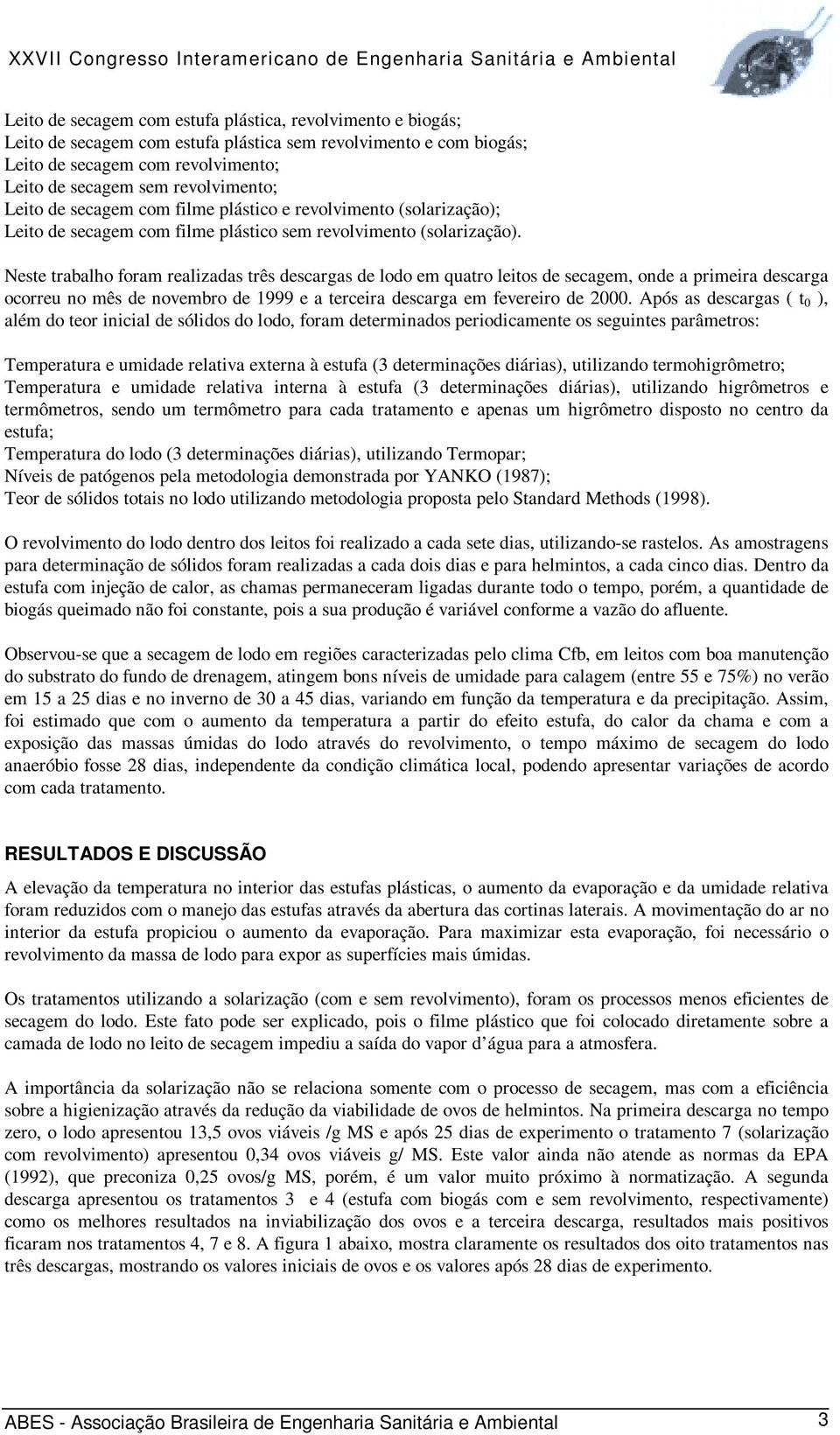 Neste trabalho foram realizadas três descargas de lodo em quatro leitos de secagem, onde a primeira descarga ocorreu no mês de novembro de 1999 e a terceira descarga em fevereiro de 00.