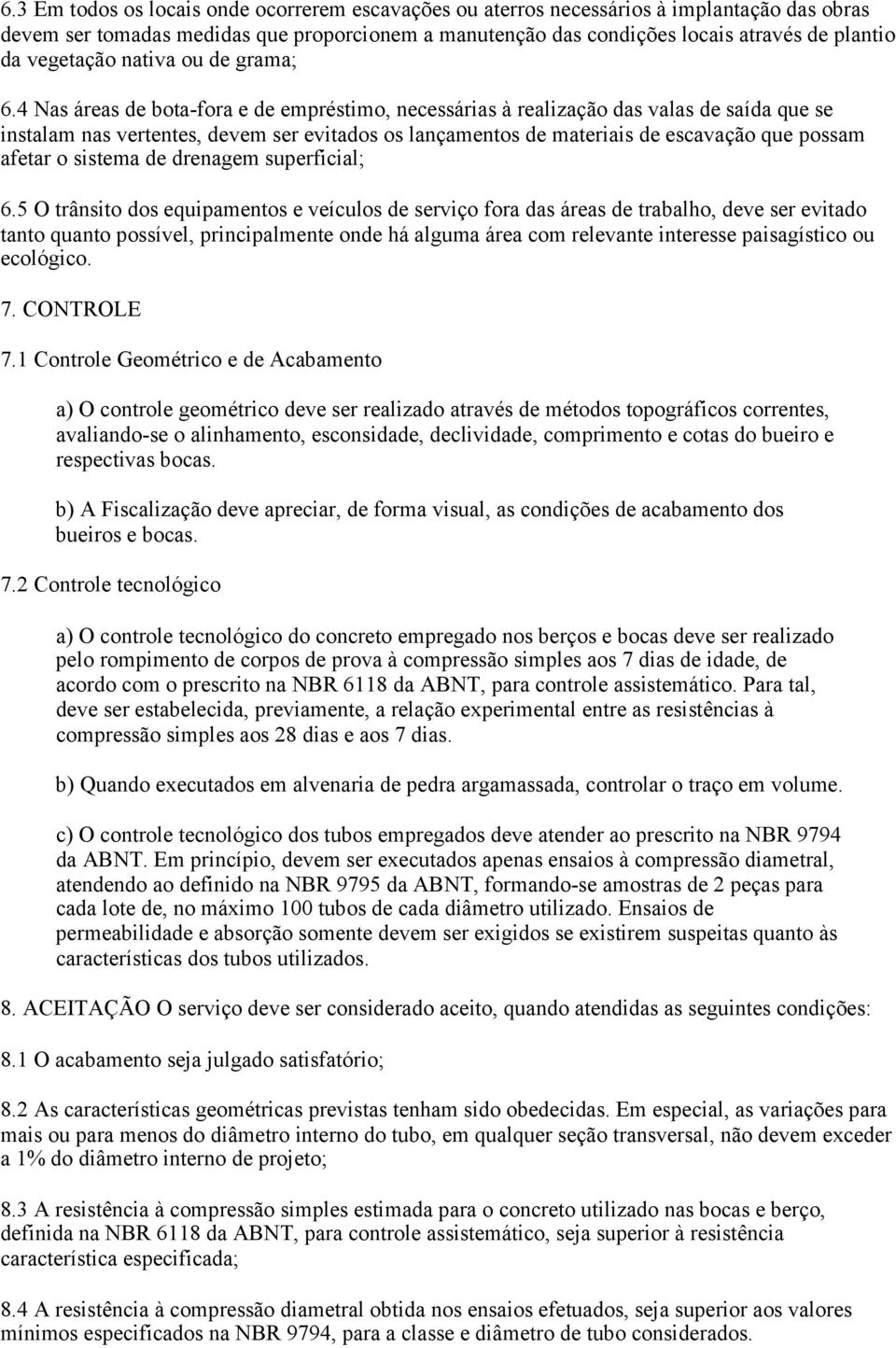 4 Nas áreas de bota-fora e de empréstimo, necessárias à realização das valas de saída que se instalam nas vertentes, devem ser evitados os lançamentos de materiais de escavação que possam afetar o