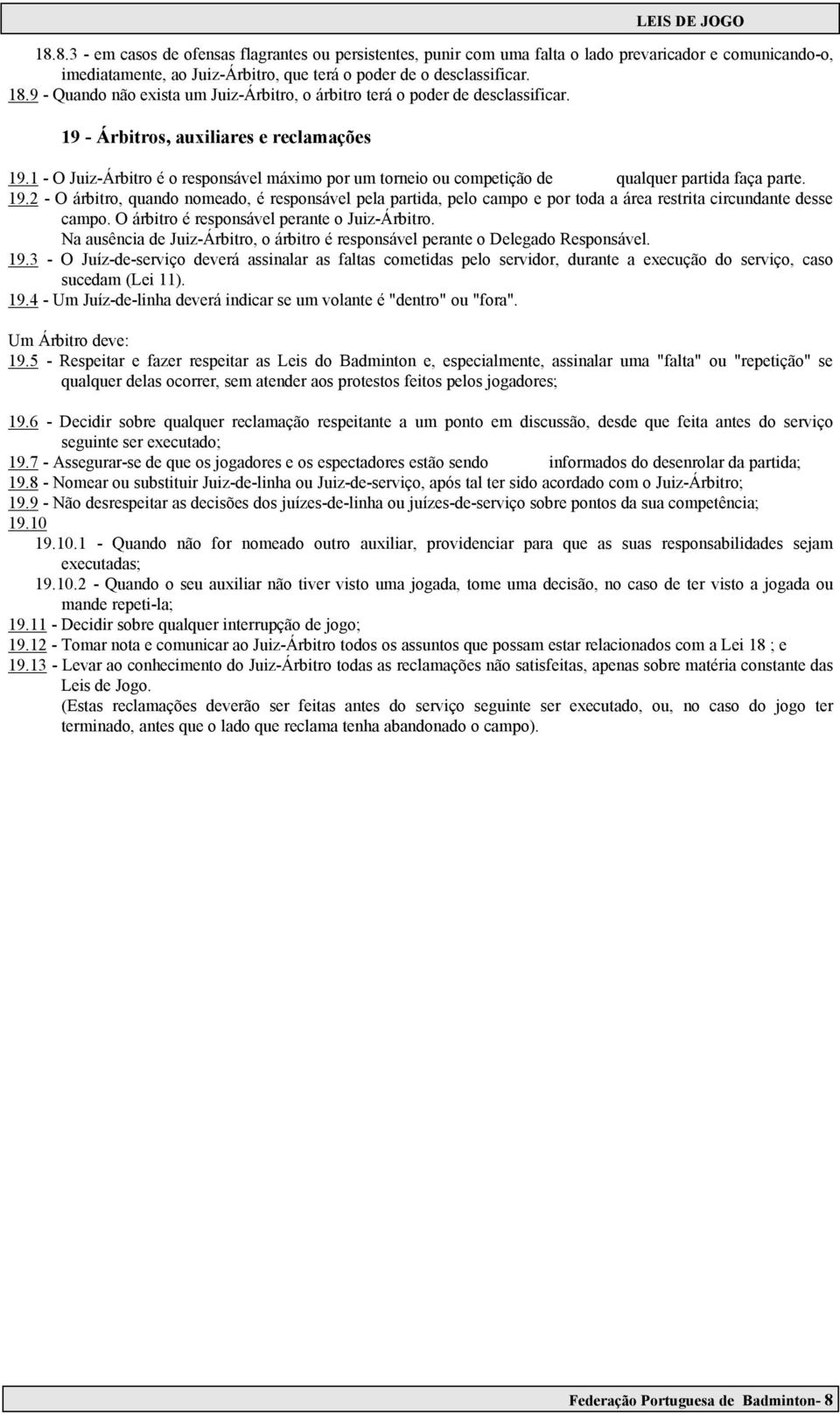 1 - O Juiz-Árbitro é o responsável máximo por um torneio ou competição de qualquer partida faça parte. 19.