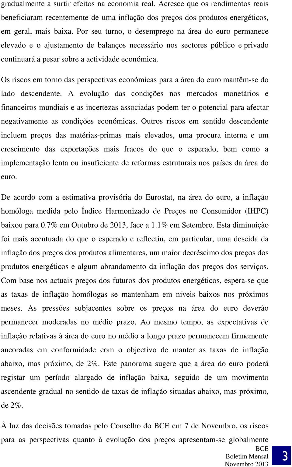 Os riscos em torno das perspectivas económicas para a área do euro mantêm-se do lado descendente.