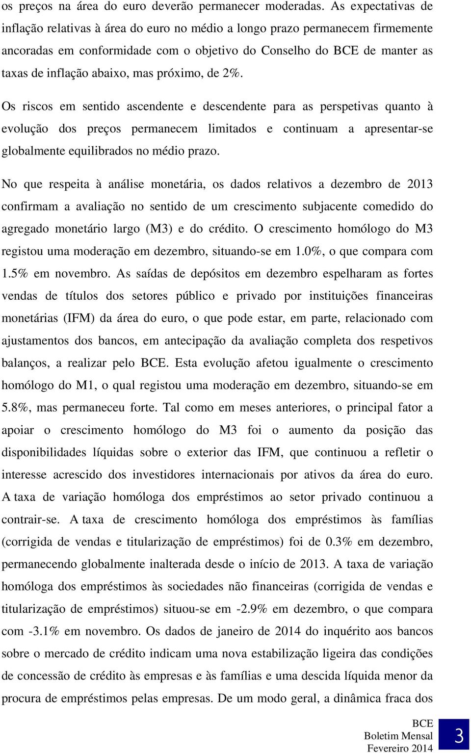 próximo, de 2%. Os riscos em sentido ascendente e descendente para as perspetivas quanto à evolução dos preços permanecem limitados e continuam a apresentar-se globalmente equilibrados no médio prazo.