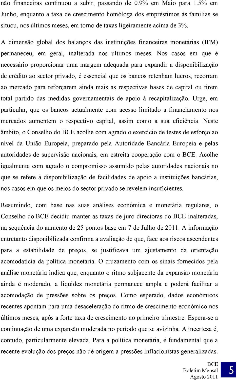 A dimensão global dos balanços das instituições financeiras monetárias (IFM) permaneceu, em geral, inalterada nos últimos meses.