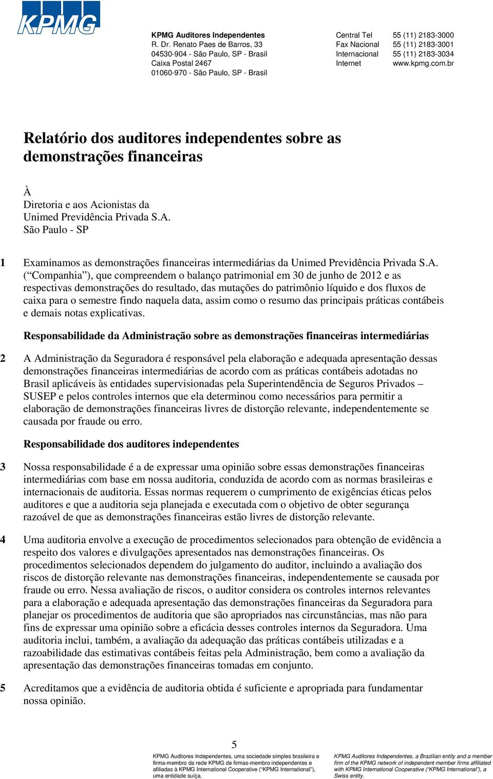 2183-3034 Internet www.kpmg.com.br Relatório dos auditores independentes sobre as demonstrações financeiras À Diretoria e aos Ac