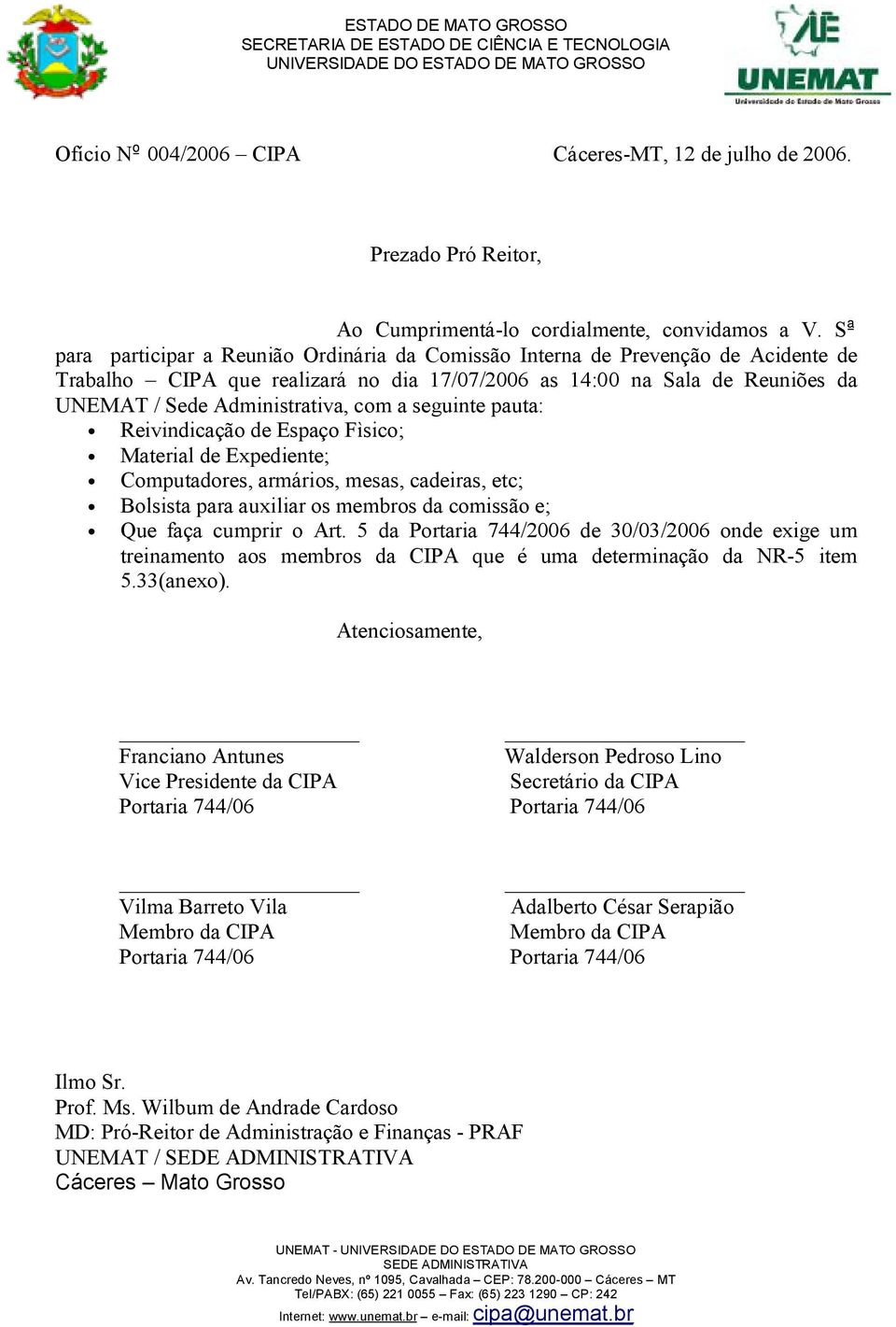 a seguinte pauta: Reivindicação de Espaço Fìsico; Material de Expediente; Computadores, armários, mesas, cadeiras, etc; Bolsista para auxiliar os membros da comissão e; Que faça cumprir o Art.