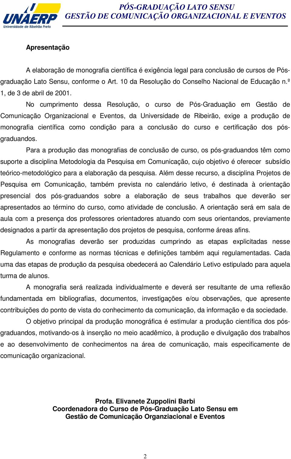 No cumprimento dessa Resolução, o curso de Pós-Graduação em Gestão de Comunicação Organizacional e Eventos, da Universidade de Ribeirão, exige a produção de monografia científica como condição para a