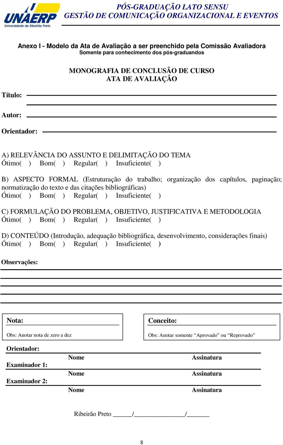 do texto e das citações bibliográficas) Ótimo( ) Bom( ) Regular( ) Insuficiente( ) C) FORMULAÇÃO DO PROBLEMA, OBJETIVO, JUSTIFICATIVA E METODOLOGIA Ótimo( ) Bom( ) Regular( ) Insuficiente( ) D)