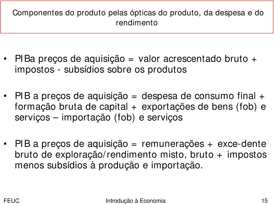 capital + exportações de bens (fob) e serviços importação (fob) e serviços PIB a preços de aquisição = remunerações +