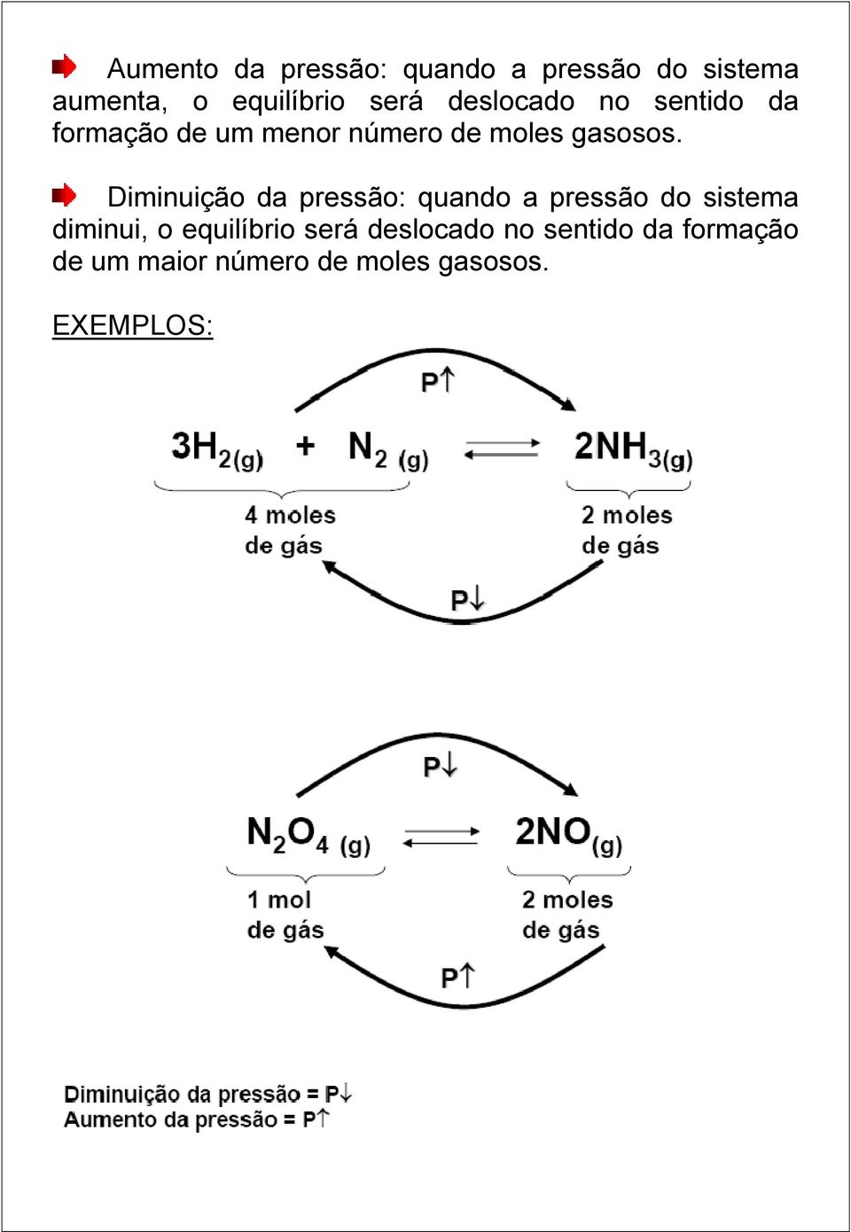 Diminuição da pressão: quando a pressão do sistema diminui, o equilíbrio