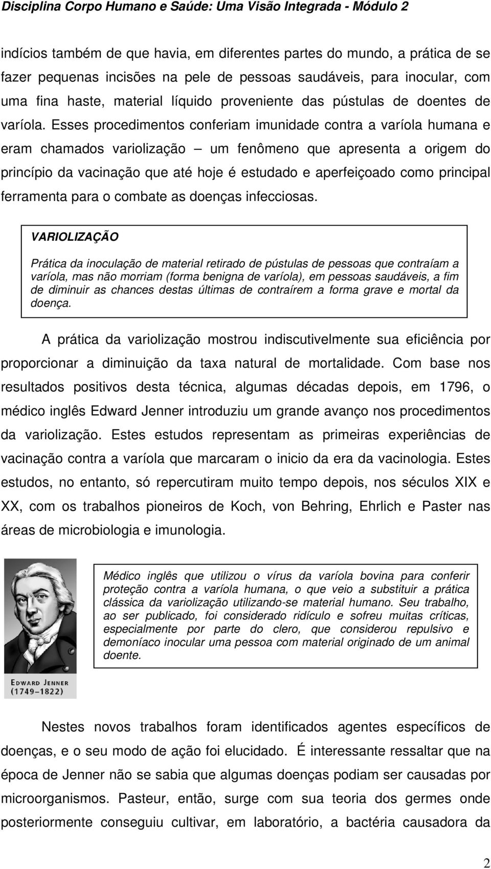 Esses procedimentos conferiam imunidade contra a varíola humana e eram chamados variolização um fenômeno que apresenta a origem do princípio da vacinação que até hoje é estudado e aperfeiçoado como