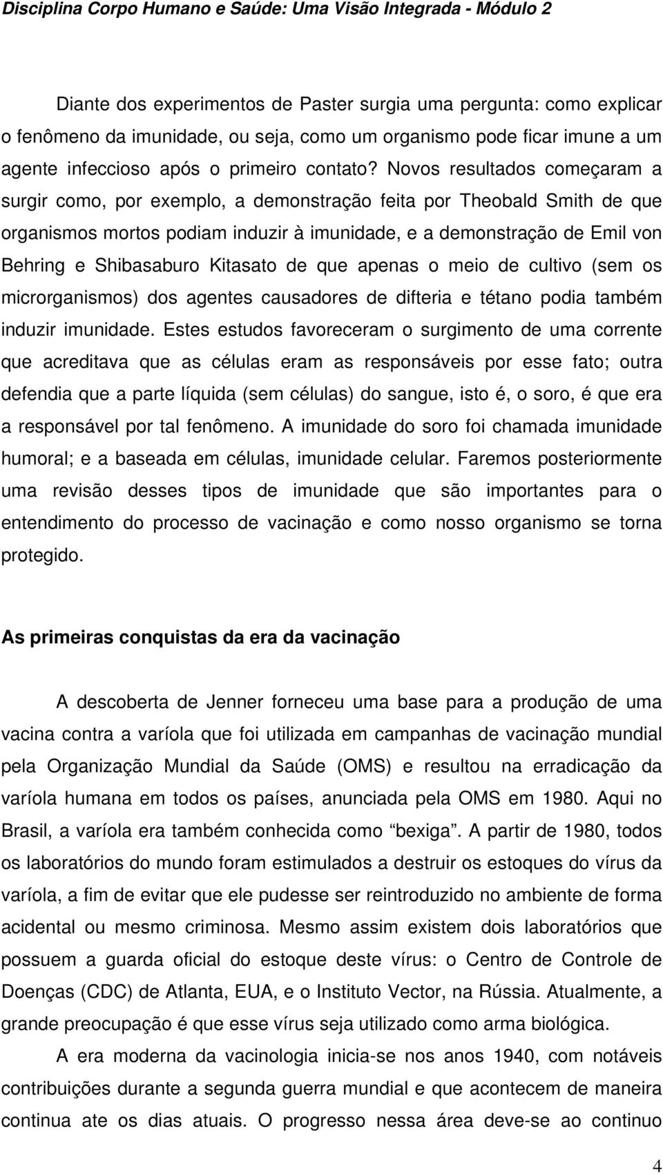 Kitasato de que apenas o meio de cultivo (sem os microrganismos) dos agentes causadores de difteria e tétano podia também induzir imunidade.